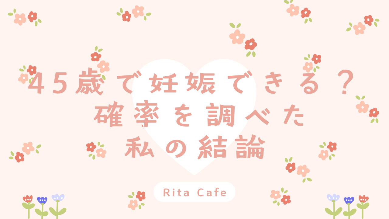45歳で妊娠できる？自然妊娠の確率を調べた体験談